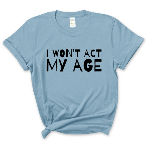 I Won't Act My Age T-Shirt