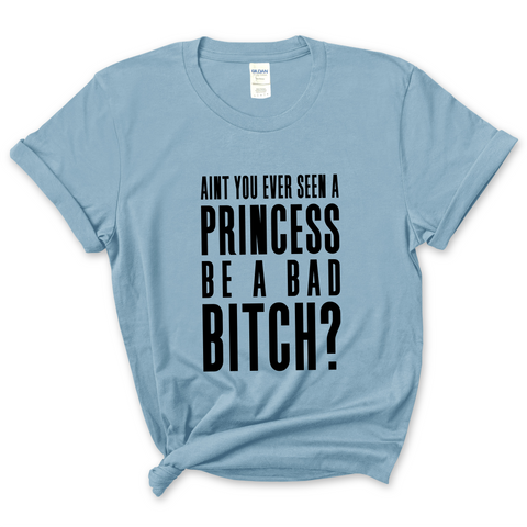 Ain't You Ever Seen a Princess be a Bad Bitch? T-Shirt