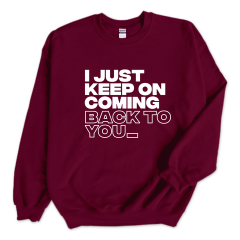 I Just Keep on Coming Back to You_ Crewneck Sweatshirt