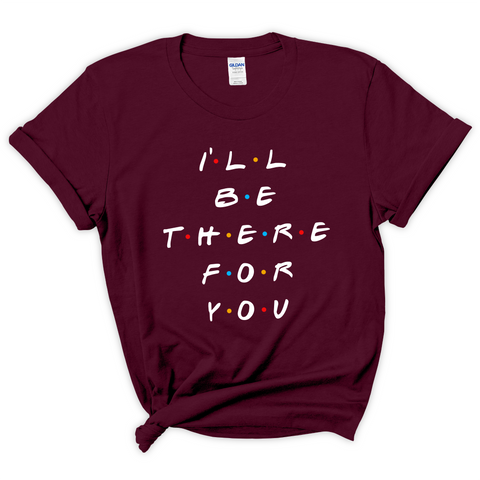 I'll Be There For You T-Shirt