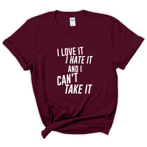I Love It, I Hate It, and I Can't Take It T-Shirt