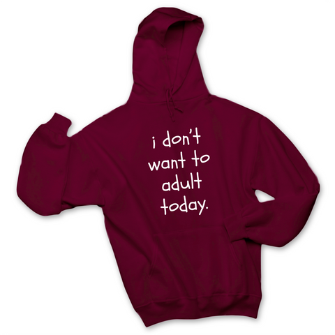 I Don't Want To Adult Today Hoodie