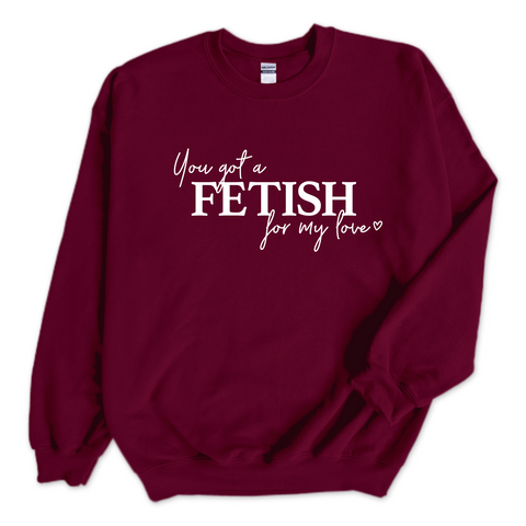 You Got a Fetish for My Love Crewneck Sweatshirt
