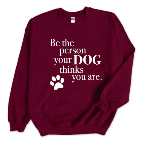 Be The Person Your Dog Thinks You Are Crewneck Sweatshirt