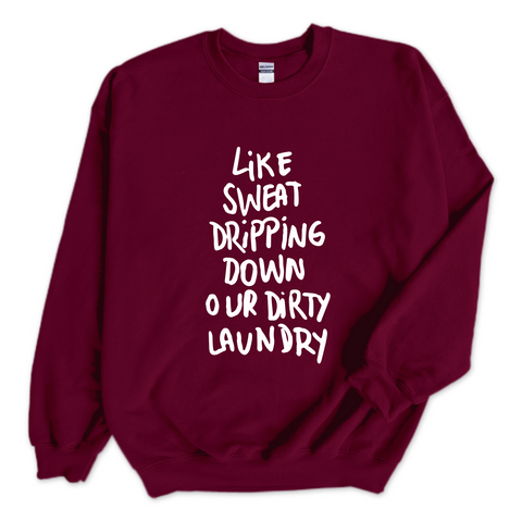 Like Sweat Dripping Down Our Dirty Laundry Crewneck Sweatshirt