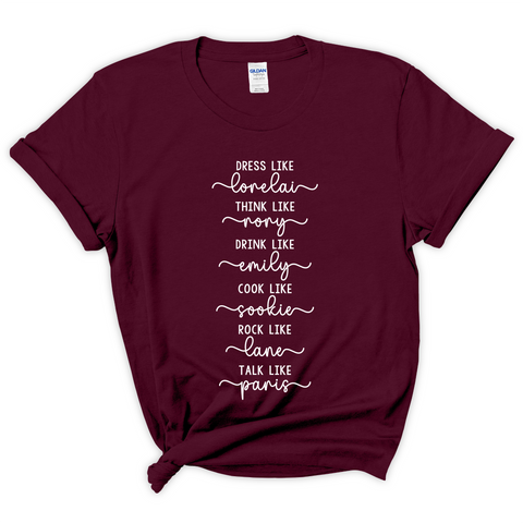 Dress like Lorelai, Think Like Rory, Drink Like Emily, Cook Like Sookie, Rock Like Lane, Talk Like Paris  T-Shirt