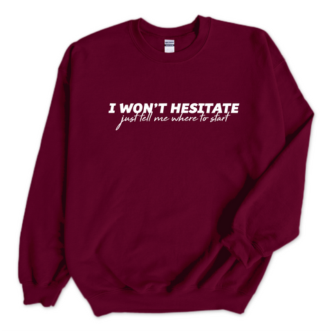 I Won't Hesitate Just Tell Me Where to Start Crewneck Sweatshirt