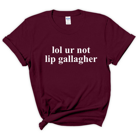 lol ur not lip gallagher T-Shirt