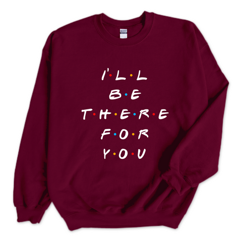 I'll Be There For You Crewneck Sweatshirt