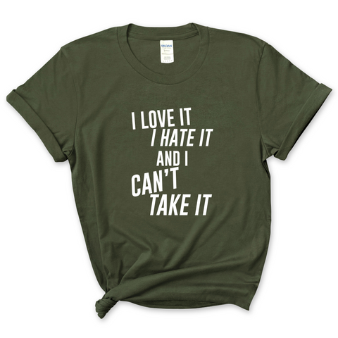 I Love It, I Hate It, and I Can't Take It T-Shirt