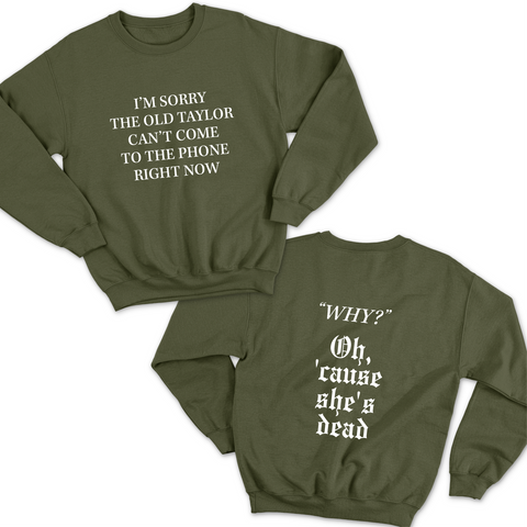 I'm Sorry the old Taylor Can't Come to the Phone Right Now // Why? Cause She's Dead Crewneck Sweatshirt