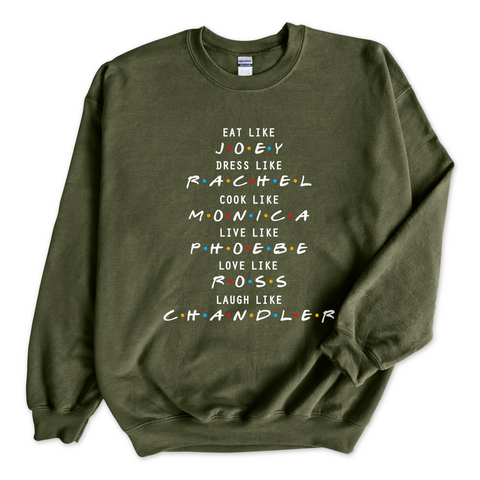 Eat like Joey, Dress Like Rachel, Cook like Monica, Live like Phoebe, Love Like Ross, Laugh like Chandler Crewneck Sweatshirt