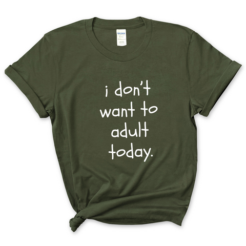 I Don't Want To Adult Today T-Shirt