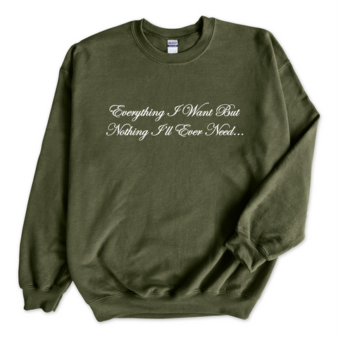 Everything I Want But Nothing I'll Ever Need Crewneck Sweatshirt