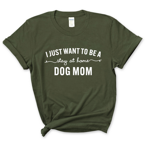 I Want to Be a Stay at Home Dog Mom T-Shirt