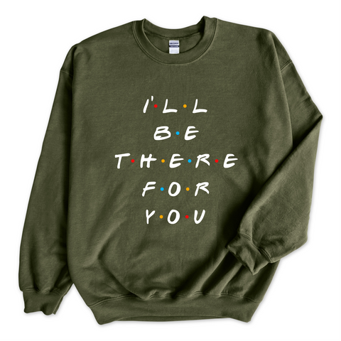 I'll Be There For You Crewneck Sweatshirt