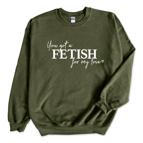You Got a Fetish for My Love Crewneck Sweatshirt