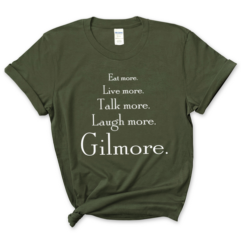 Eat More. Live More. Talk More. Laugh More, Gilmore. T-Shirt