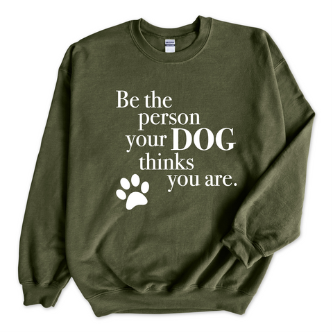 Be The Person Your Dog Thinks You Are Crewneck Sweatshirt