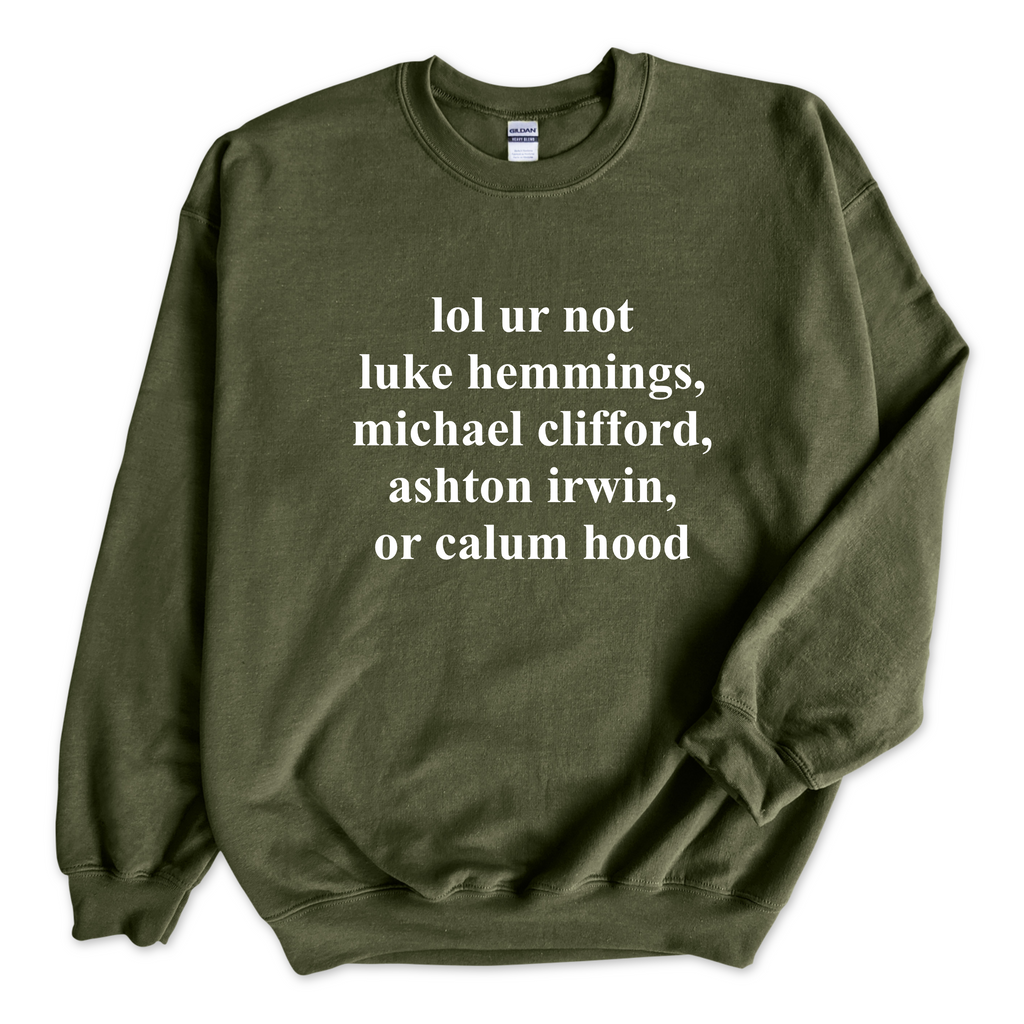 lol ur not luke hemmings, michael clifford, ashton irwin, or calum hood Crewneck Sweatshirt