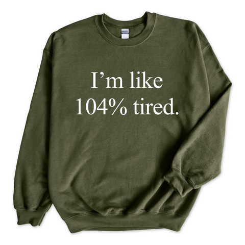 I'm Like 104% Tired Crewneck Sweatshirt