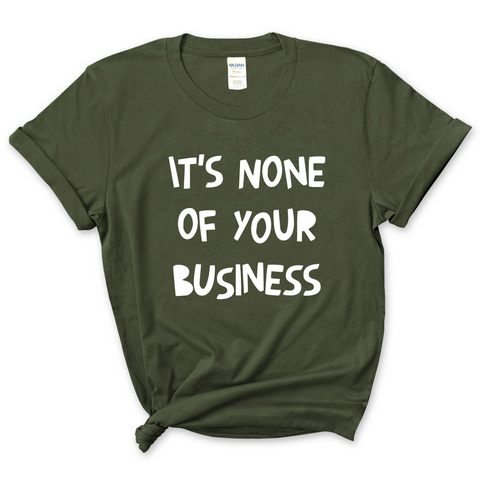 It's None of Your Business T-Shirt