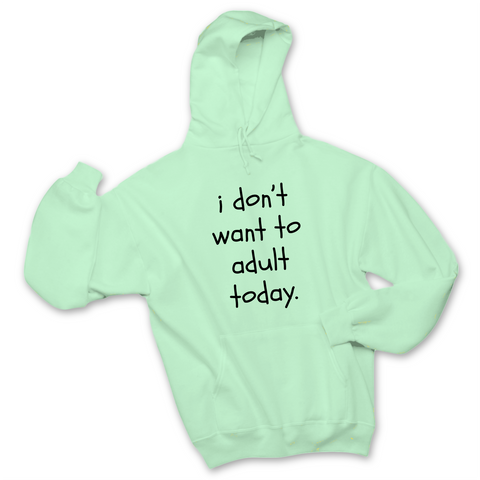 I Don't Want To Adult Today Hoodie