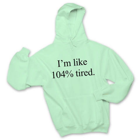 I'm Like 104% Tired Hoodie