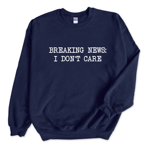 Breaking News: I Don't Care Crewneck Sweatshirt