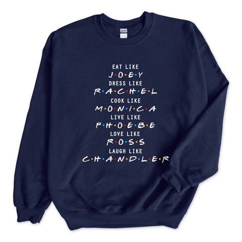 Eat like Joey, Dress Like Rachel, Cook like Monica, Live like Phoebe, Love Like Ross, Laugh like Chandler Crewneck Sweatshirt