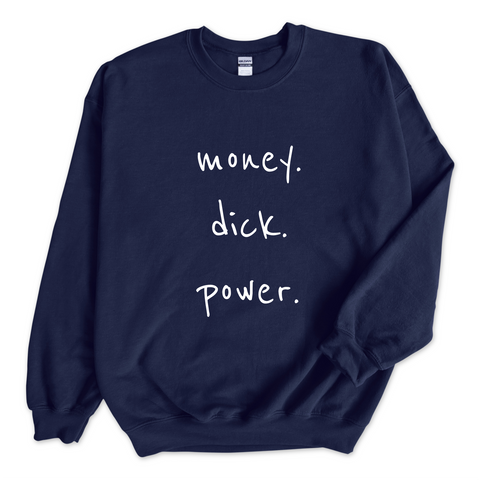 Money. Dick. Power. Crewneck Sweatshirt