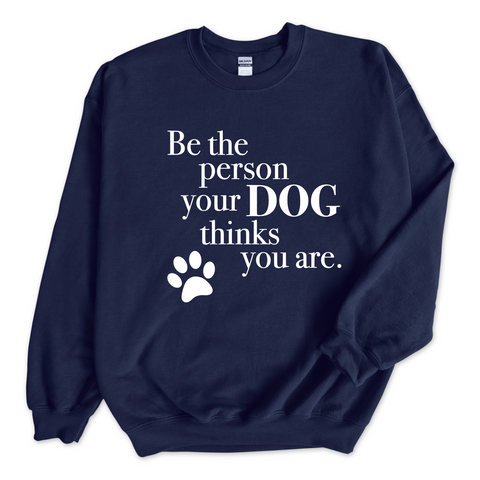 Be The Person Your Dog Thinks You Are Crewneck Sweatshirt