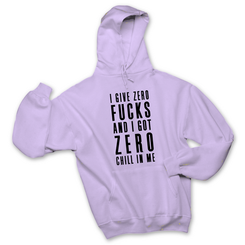 I Give Zero Fucks & I've Got Zero Chill In Me Hoodie