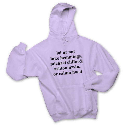 lol ur not luke hemmings, michael clifford, ashton irwin, or calum hood Hoodie