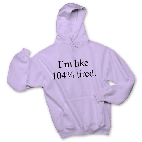 I'm Like 104% Tired Hoodie