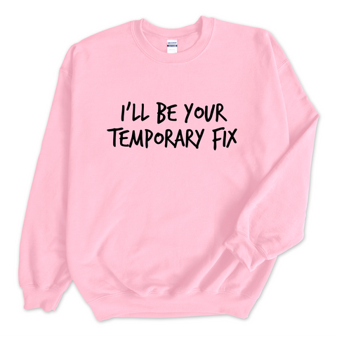 I'll Be Your Temporary Fix Crewneck Sweatshirt