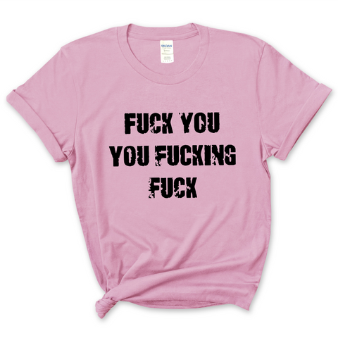 Fuck You You Fuckin' Fuck T-Shirt