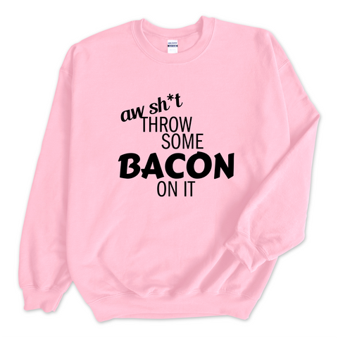 Aw Sh*t, Throw Some Bacon On It Crewneck Sweatshirt