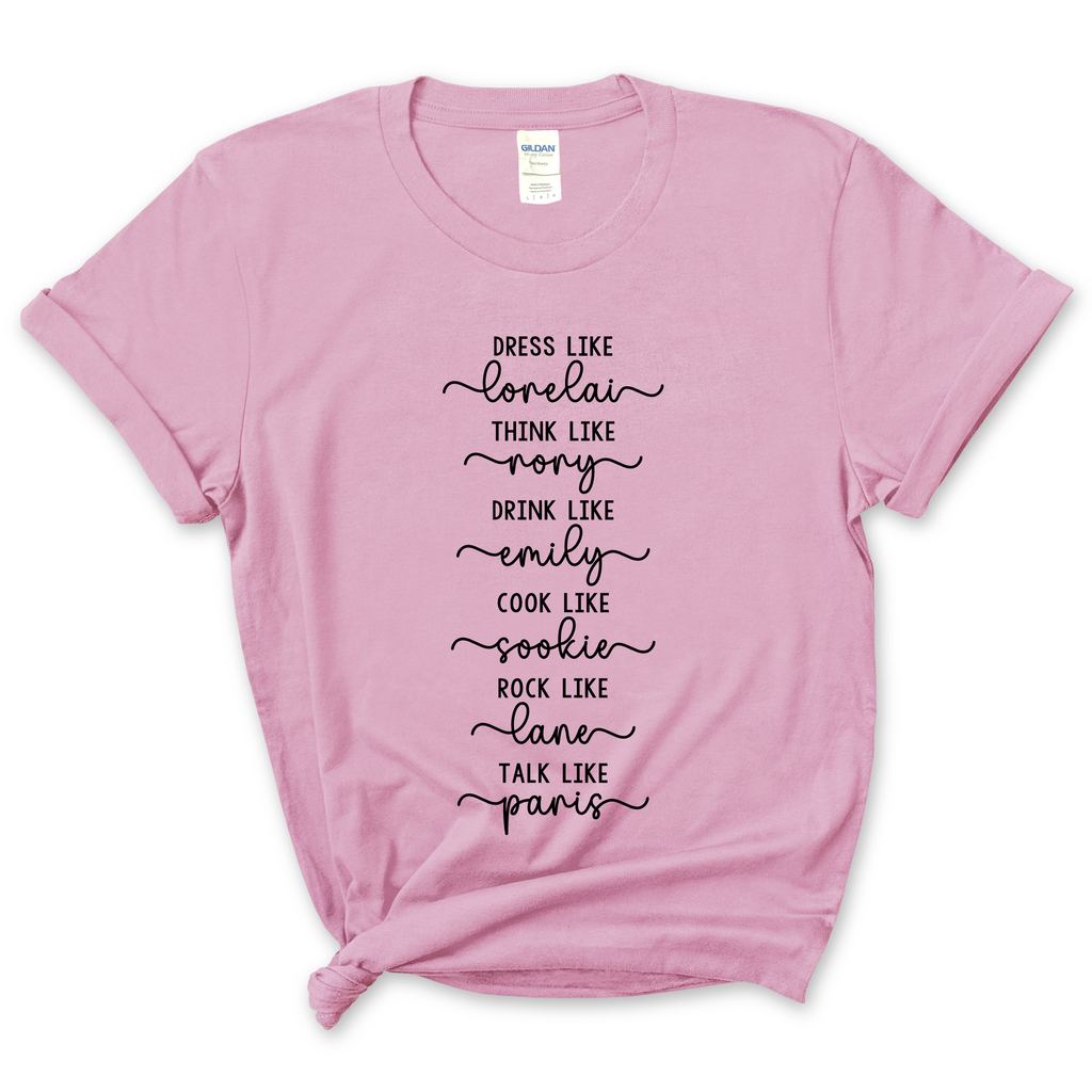 Dress like Lorelai, Think Like Rory, Drink Like Emily, Cook Like Sookie, Rock Like Lane, Talk Like Paris  T-Shirt