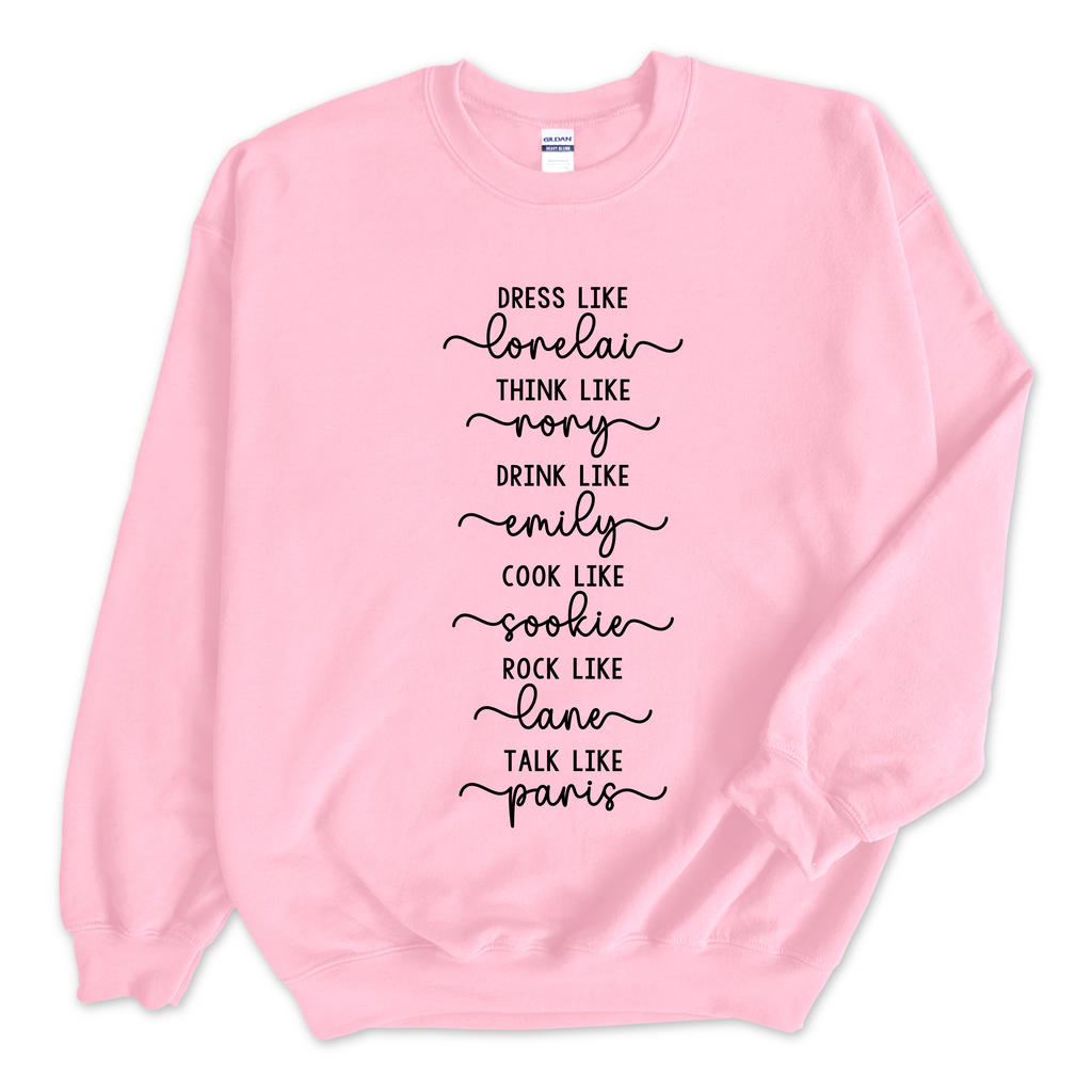 Dress like Lorelai, Think Like Rory, Drink Like Emily, Cook Like Sookie, Rock Like Lane, Talk Like Paris Crewneck Sweatshirt