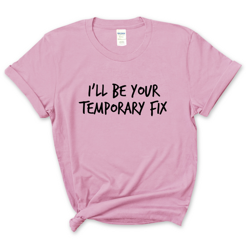 I'll Be Your Temporary Fix T-Shirt
