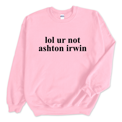 lol ur not ashton irwin Crewneck Sweatshirt