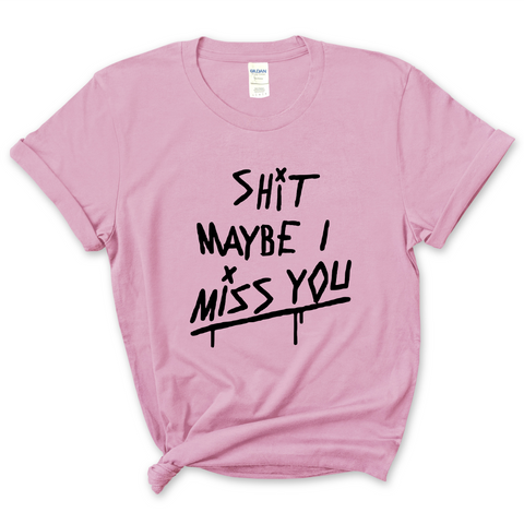 Shit Maybe I Miss You T-Shirt