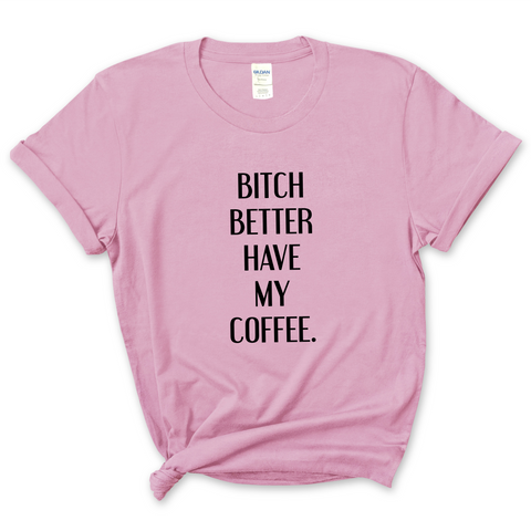 Bitch Better Have My Coffee T-Shirt