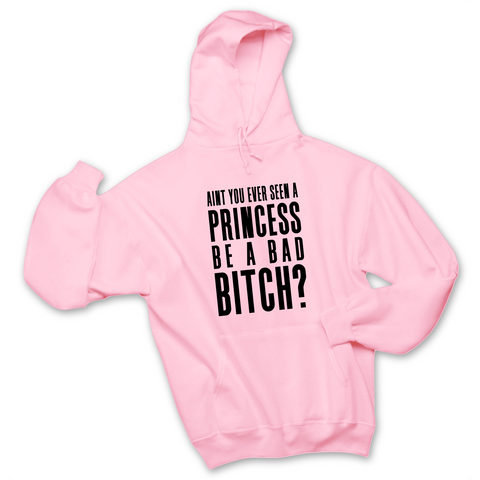 Ain't You Ever Seen a Princess be a Bad Bitch? Hoodie