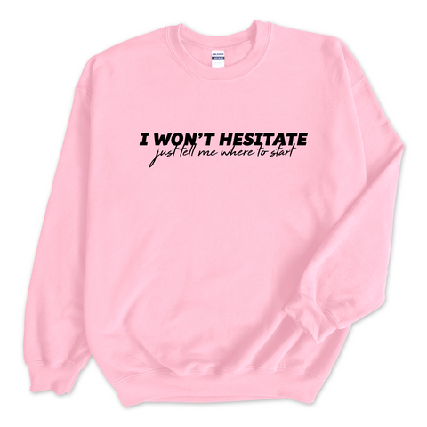 I Won't Hesitate Just Tell Me Where to Start Crewneck Sweatshirt