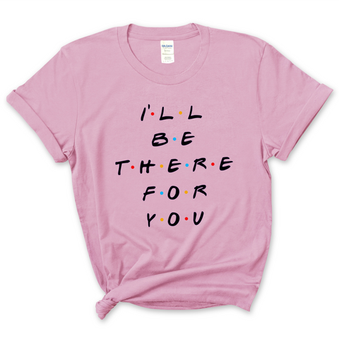 I'll Be There For You T-Shirt
