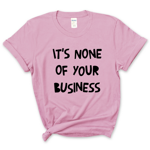 It's None of Your Business T-Shirt