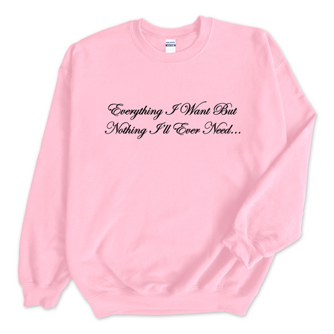 Everything I Want But Nothing I'll Ever Need Crewneck Sweatshirt