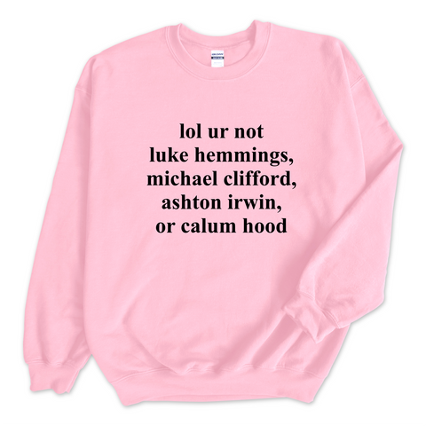 lol ur not luke hemmings, michael clifford, ashton irwin, or calum hood Crewneck Sweatshirt